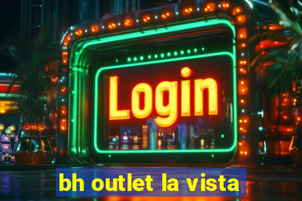 bh outlet la vista